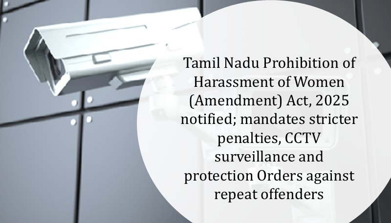 Tamil Nadu Prohibition of Harassment of Women (Amendment) Act, 2025 notified; mandates stricter penalties, CCTV surveillance and protection Orders against repeat offenders