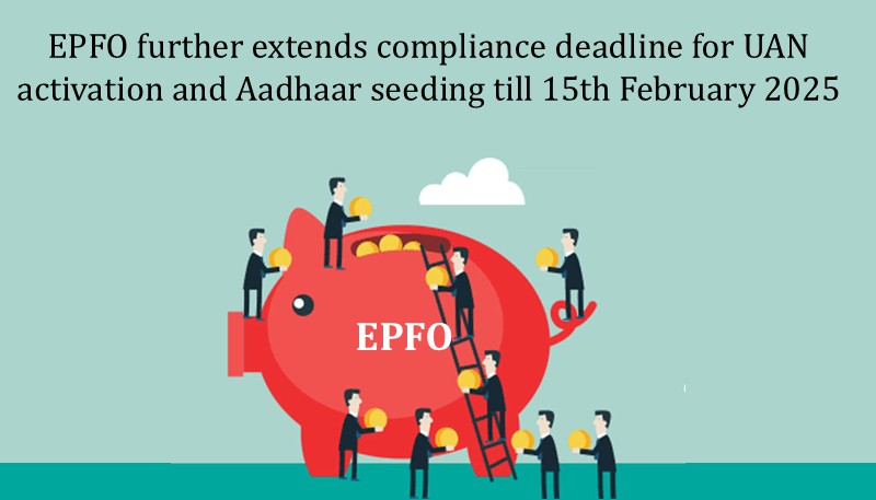 EPFO further extends compliance deadline for UAN activation and Aadhaar seeding till 15th February 2025