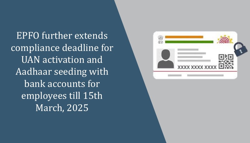 EPFO further extends compliance deadline for UAN activation and Aadhaar seeding with bank accounts for employees till 15th March, 2025