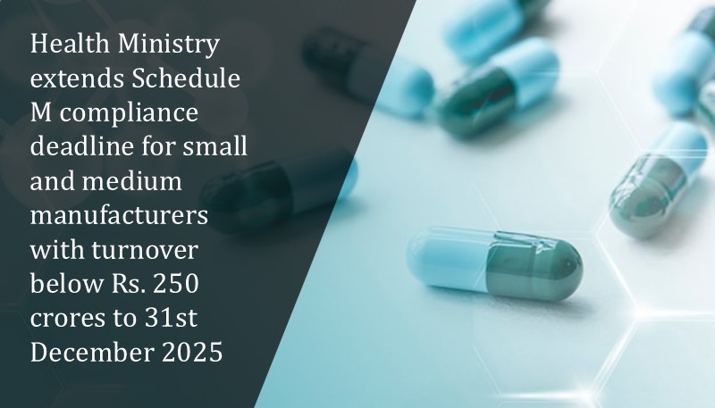 Health Ministry extends Schedule M compliance deadline for small and medium manufacturers with turnover below Rs. 250 crores to 31st December 2025