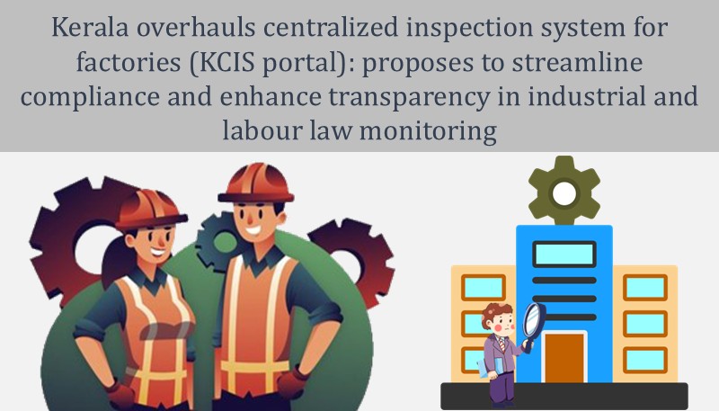 Kerala overhauls centralized inspection system for factories (KCIS portal): proposes to streamline compliance and enhance transparency in industrial and labour law monitoring