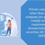 Private companies, other than a small company are allowed to comply with the requirement of dematerialization of securities till 30th June 2025