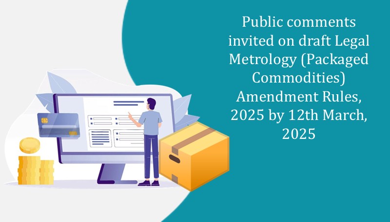 Public comments invited on draft Legal Metrology (Packaged Commodities) Amendment Rules, 2025 by 12th March, 2025