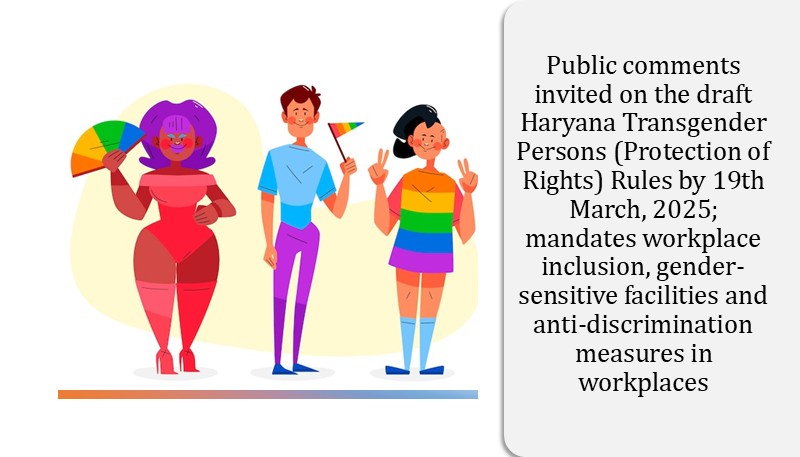 Public comments invited on the draft Haryana Transgender Persons (Protection of Rights) Rules by 19th March, 2025; mandates workplace inclusion, gender-sensitive facilities and anti-discrimination measures in workplaces