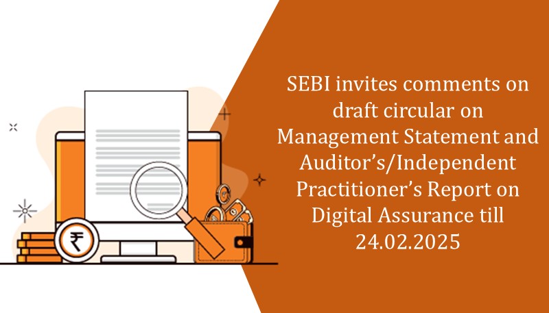 SEBI invites comments on draft circular on Management Statement and Auditor’s/Independent Practitioner’s Report on Digital Assurance till 24.02.2025