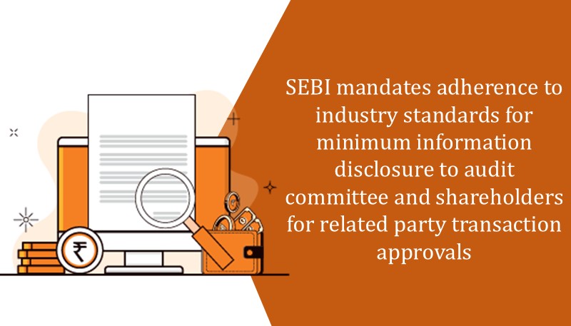 SEBI mandates adherence to industry standards for minimum information disclosure to audit committee and shareholders for related party transaction approvals