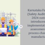 Karnataka Factories (Safety Audit) Rules, 2024 notified; introduces pre-implementation risk assessments for process changes in manufacturing