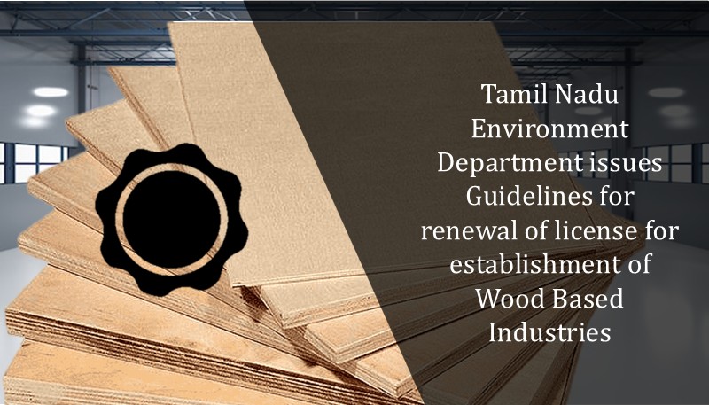 Tamil Nadu Environment Department issues Guidelines for renewal of license for establishment of Wood Based Industries