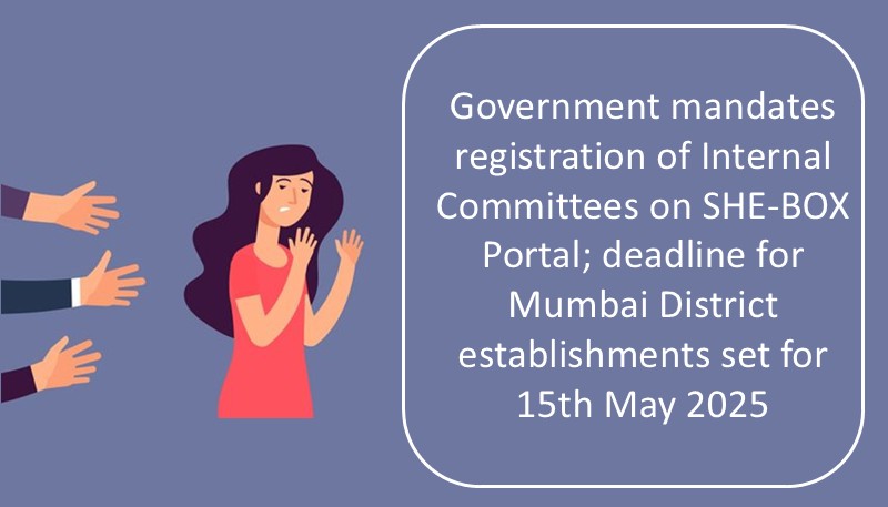 Government mandates registration of Internal Committees on SHE-BOX Portal; deadline for Mumbai District establishments set for 15th May 2025