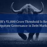 How-SEBIs-₹1000-Crore-Threshold-Is-Reshaping-Corporate-Governance-in-Debt-Markets