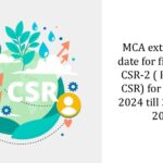 MCA extends due date for filing Form CSR-2 ( Report on CSR) for FY 2023-2024 till 30th June, 2025