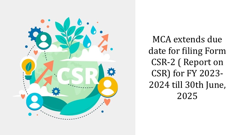 MCA extends due date for filing Form CSR-2 ( Report on CSR) for FY 2023-2024 till 30th June, 2025
