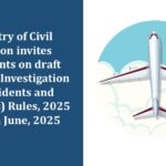 Ministry of Civil Aviation invites comments on draft Aircraft (Investigation of Accidents and Incidents) Rules, 2025 by 30th June, 2025