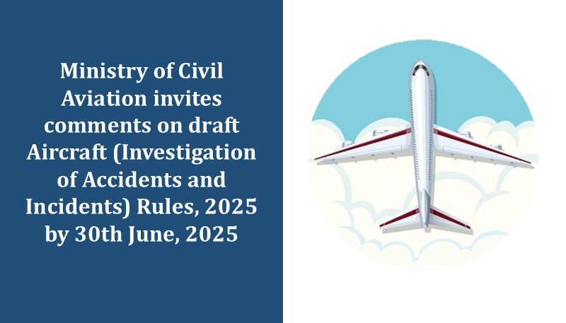 Ministry of Civil Aviation invites comments on draft Aircraft (Investigation of Accidents and Incidents) Rules, 2025 by 30th June, 2025