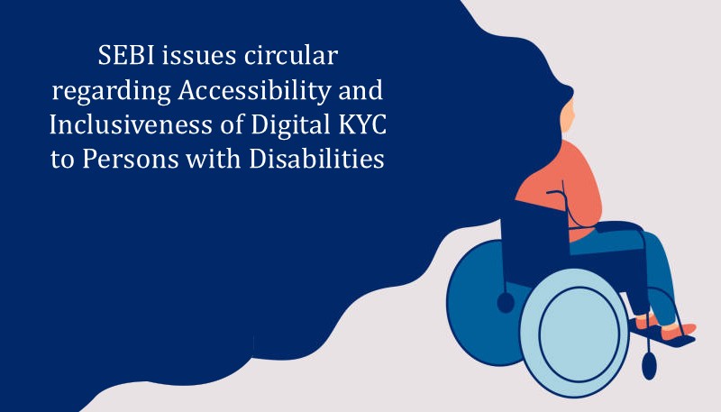 SEBI issues circular regarding Accessibility and Inclusiveness of Digital KYC to Persons with Disabilities