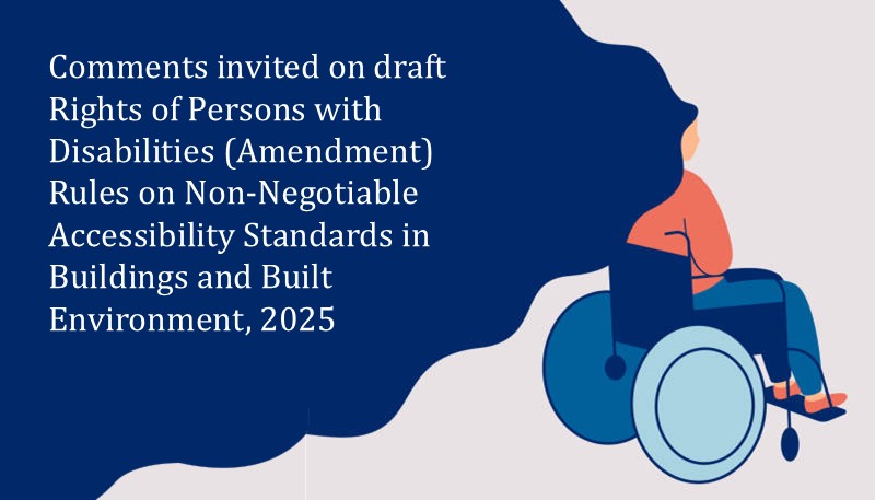 Comments invited on draft Rights of Persons with Disabilities (Amendment) Rules on Non-Negotiable Accessibility Standards in Buildings and Built Environment, 2025