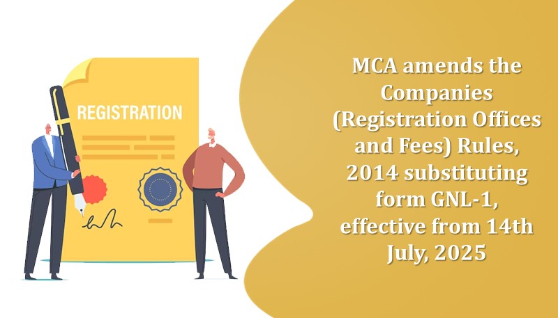 MCA amends the Companies (Registration Offices and Fees) Rules, 2014 substituting form GNL-1, effective from 14th July, 2025