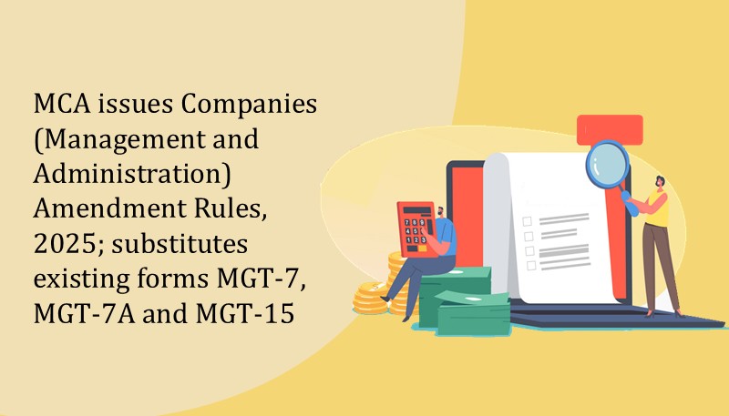 MCA issues Companies (Management and Administration) Amendment Rules, 2025; substitutes existing forms MGT-7, MGT-7A and MGT-15