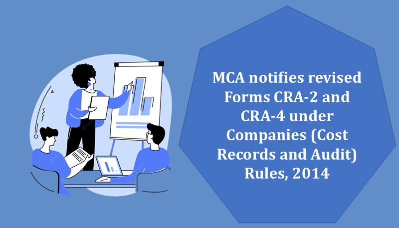 MCA notifies revised Forms CRA-2 and CRA-4 under Companies (Cost Records and Audit) Rules, 2014