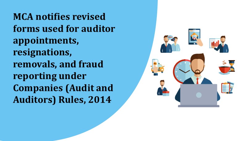 MCA notifies revised forms used for auditor appointments, resignations, removals, and fraud reporting under Companies (Audit and Auditors) Rules, 2014