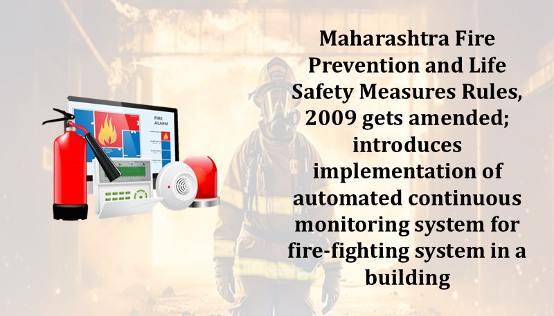 Maharashtra Fire Prevention and Life Safety Measures Rules, 2009 gets amended; introduces implementation of automated continuous monitoring system for fire-fighting system in a building