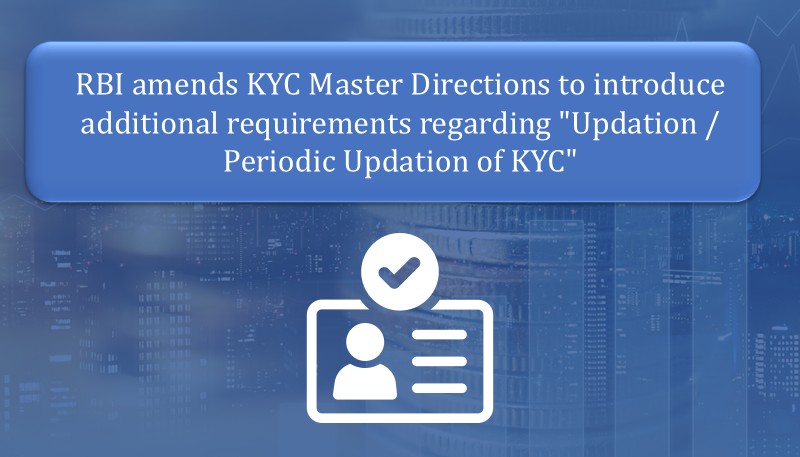 RBI amends KYC Master Directions to introduce additional requirements regarding “Updation / Periodic Updation of KYC”
