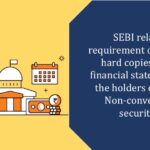 SEBI relaxes requirement of sending hard copies of the financial statements to the holders of Listed Non-convertible securities