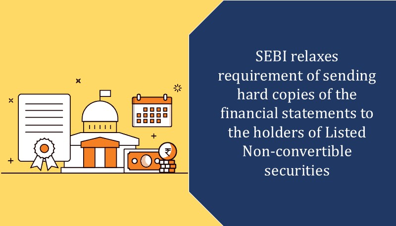 SEBI relaxes requirement of sending hard copies of the financial statements to the holders of Listed Non-convertible securities