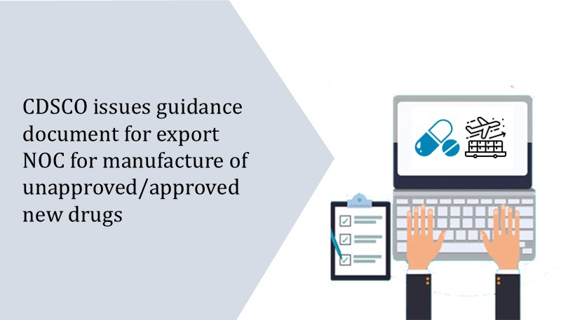 CDSCO issues guidance document for export NOC for manufacture of unapproved/approved new drugs