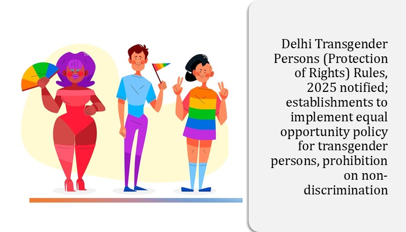 Delhi Transgender Persons (Protection of Rights) Rules, 2025 notified; establishments to implement equal opportunity policy for transgender persons, prohibition on non-discrimination