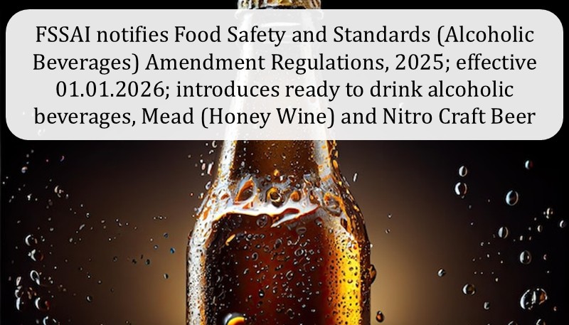 FSSAI notifies Food Safety and Standards (Alcoholic Beverages) Amendment Regulations, 2025; effective 01.01.2026; introduces ready to drink alcoholic beverages, Mead (Honey Wine) and Nitro Craft Beer