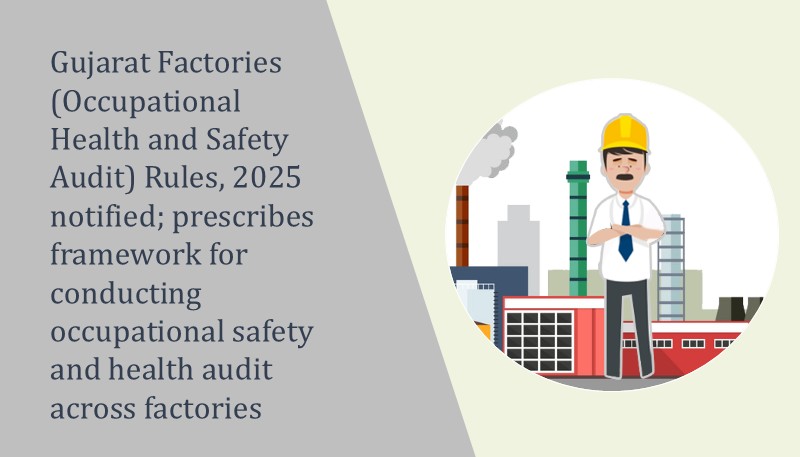 Gujarat Factories (Occupational Health and Safety Audit) Rules, 2025 notified; prescribes framework for conducting occupational safety and health audit across factories