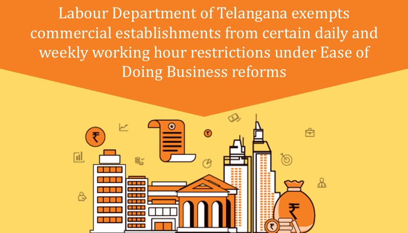 Labour Department of Telangana exempts commercial establishments from certain daily and weekly working hour restrictions under Ease of Doing Business reforms
