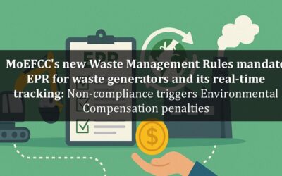 MoEFCC’s new Waste Management Rules mandate EPR for waste generators and its real-time tracking: Non-compliance triggers Environmental Compensation penalties
