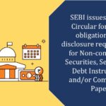 SEBI issues Master Circular for listing obligations and disclosure requirements for Non-convertible Securities
