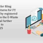 Timeline for filing annual returns for FY 2024–25 by registered entities on the E-Waste EPR Portal further extended to 15.08.2025