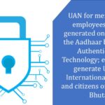 UAN for members or employees will be generated only through the Aadhaar based Face Authentication Technology; employer to generate UAN for International workers and citizens of Nepal and Bhutan